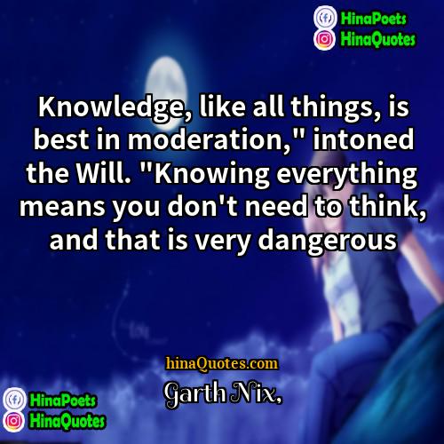 Garth Nix Quotes | Knowledge, like all things, is best in